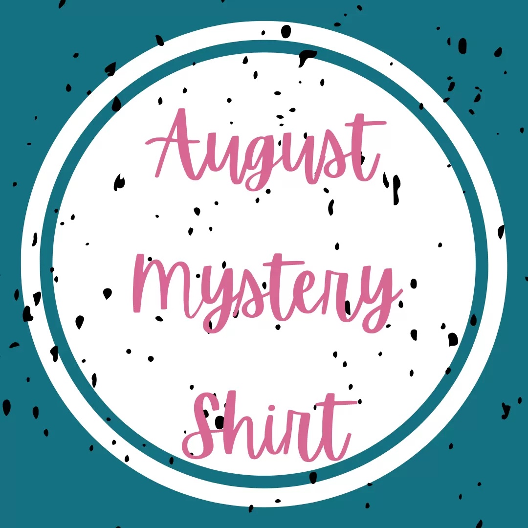 AUGUST 2023 Mystery Shirt {Pre-Order:  Ships First Week of AUGUST/Please Order Separately/Orders Are Not Split Up!}